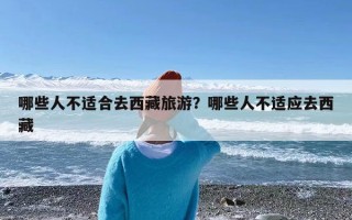 哪些人不适合去西藏旅游？哪些人不适应去西藏