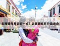 去西藏几月去好一点？去西藏几月份最适合