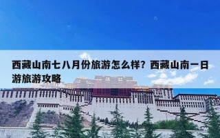 西藏山南七八月份旅游怎么样？西藏山南一日游旅游攻略