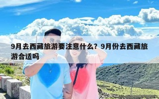 9月去西藏旅游要注意什么？9月份去西藏旅游合适吗
