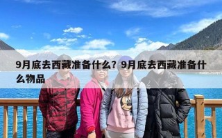 9月底去西藏准备什么？9月底去西藏准备什么物品