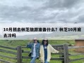 10月初去林芝旅游准备什么？林芝10月底去冷吗