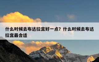 什么时候去布达拉宫好一点？什么时候去布达拉宫最合适