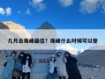 几月去珠峰最佳？珠峰什么时候可以登