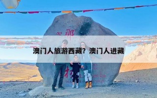 澳门人旅游西藏？澳门人进藏