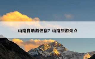 山南自助游住宿？山南旅游景点