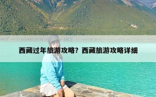 西藏过年旅游攻略？西藏旅游攻略详细