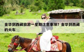 金华到西藏旅游一星期注意事项？金华到西藏的火车