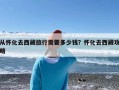 从怀化去西藏旅行需要多少钱？怀化去西藏攻略