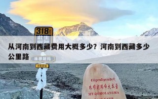 从河南到西藏费用大概多少？河南到西藏多少公里路
