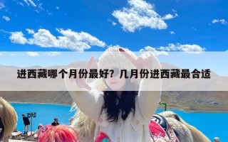 进西藏哪个月份最好？几月份进西藏最合适