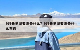 9月去羊湖要准备什么？9月去羊湖要准备什么东西