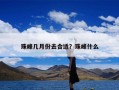 珠峰几月份去合适？珠峰什么