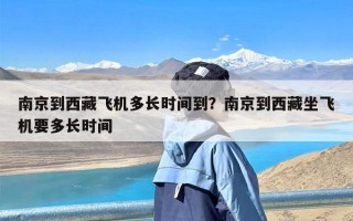 南京到西藏飞机多长时间到？南京到西藏坐飞机要多长时间