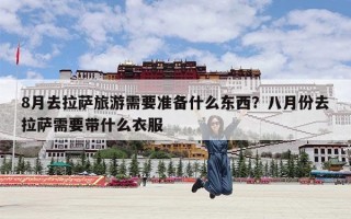 8月去拉萨旅游需要准备什么东西？八月份去拉萨需要带什么衣服