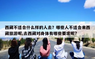 西藏不适合什么样的人去？哪些人不适合来西藏旅游呢,去西藏对身体有哪些要求呢?