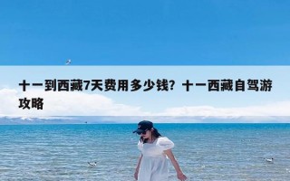十一到西藏7天费用多少钱？十一西藏自驾游攻略