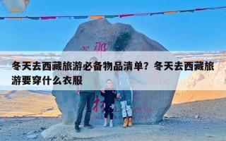 冬天去西藏旅游必备物品清单？冬天去西藏旅游要穿什么衣服