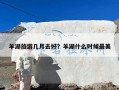 羊湖旅游几月去好？羊湖什么时候最美