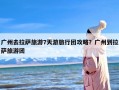 广州去拉萨旅游7天游旅行团攻略？广州到拉萨旅游团