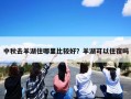 中秋去羊湖住哪里比较好？羊湖可以住宿吗