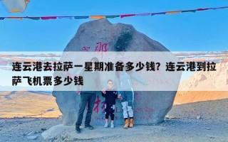 连云港去拉萨一星期准备多少钱？连云港到拉萨飞机票多少钱