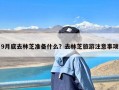 9月底去林芝准备什么？去林芝旅游注意事项