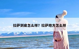 拉萨到底怎么样？拉萨地方怎么样