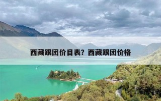 西藏跟团价目表？西藏跟团价格