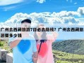 广州去西藏旅游7日必去路线？广州去西藏旅游要多少钱