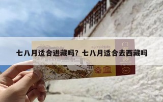 七八月适合进藏吗？七八月适合去西藏吗