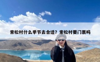 索松村什么季节去合适？索松村要门票吗