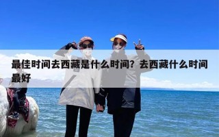 最佳时间去西藏是什么时间？去西藏什么时间最好