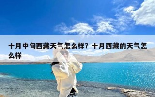 十月中旬西藏天气怎么样？十月西藏的天气怎么样