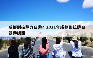 成都到拉萨九日游？2021年成都到拉萨自驾游组团