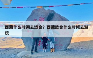 西藏什么时间去适合？西藏适合什么时候去游玩