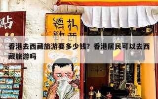 香港去西藏旅游要多少钱？香港居民可以去西藏旅游吗
