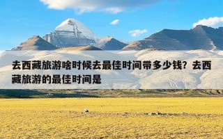 去西藏旅游啥时候去最佳时间带多少钱？去西藏旅游的最佳时间是