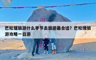 巴松错旅游什么季节去旅游最合适？巴松措旅游攻略一日游