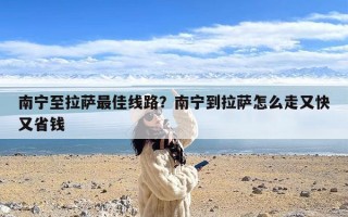 南宁至拉萨最佳线路？南宁到拉萨怎么走又快又省钱