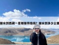 丽水到西藏一星期推荐路线？丽水到多少公里