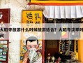 大昭寺旅游什么时候旅游适合？大昭寺淡季时间