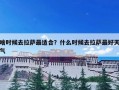 啥时候去拉萨最适合？什么时候去拉萨最好天气
