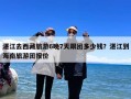 湛江去西藏旅游6晚7天跟团多少钱？湛江到海南旅游团报价