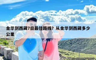 金华到西藏7日最佳路线？从金华到西藏多少公里