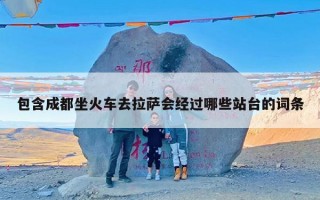 包含成都坐火车去拉萨会经过哪些站台的词条