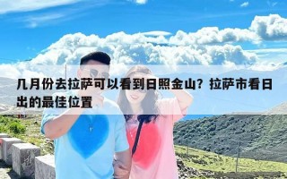 几月份去拉萨可以看到日照金山？拉萨市看日出的最佳位置