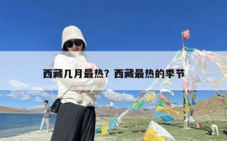 西藏几月最热？西藏最热的季节