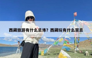 西藏旅游有什么忌讳？西藏玩有什么禁忌