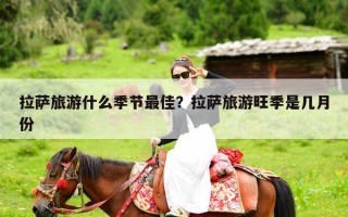 拉萨旅游什么季节最佳？拉萨旅游旺季是几月份